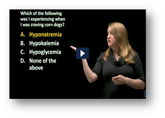 Picture with woman and the words: "Which of the following was I experiencing when I was craving corn dogs? A. Hyponatremia B. Hypokalemia C. Hypoglycemia D. None of the above" Hyonatremia is highlighted